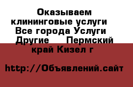 Оказываем клининговые услуги! - Все города Услуги » Другие   . Пермский край,Кизел г.